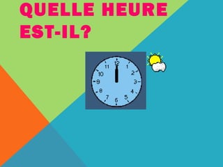 QUELLE HEURE 
EST-IL? 
 