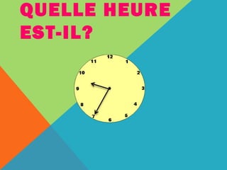 QUELLE HEURE 
EST-IL? 
 