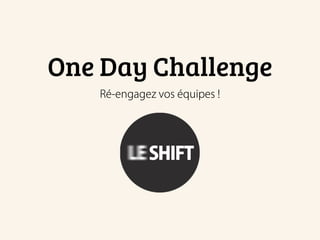 One Day Challenge
Ré-engagez vos équipes !
 