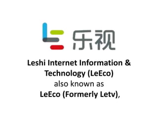 Leshi Internet Information &
Technology (LeEco)
also known as
LeEco (Formerly Letv),
 