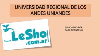 UNIVERSIDAD REGIONAL DE LOS
ANDES UNIANDES
ELABORADO POR:
SARA TIPANTASIG
 