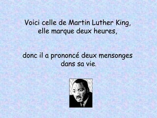Voici celle de Martin Luther King,  elle marque deux heures,  donc il a prononcé deux mensonges  dans sa vie . 