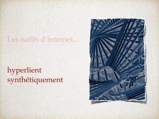 Les natifs d’internet...



hyperlient
synthétiquement
 