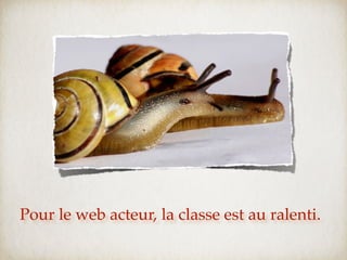 Pour le web acteur, la classe est au ralenti.
 