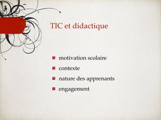 TIC et didactique



  motivation scolaire
  contexte
  nature des apprenants
  engagement
 