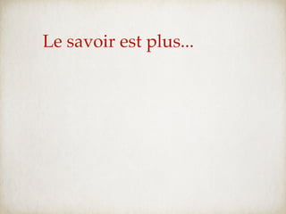 Le savoir est plus...
 