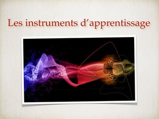 Les instruments d’apprentissage
 