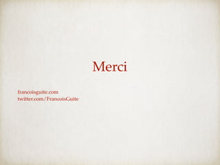 Merci
francoisguite.com
twitter.com/FrancoisGuite
 