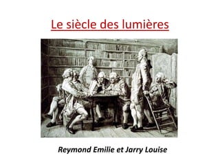 Le siècle des lumières

Reymond Emilie et Jarry Louise

 
