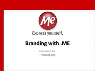 Branding with .ME Presented by: PredragLesic 