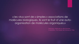 « les virus sont de « simples » associations de
molécules biologiques. Ils sont le fruit d’une auto-
organisation de moléc...