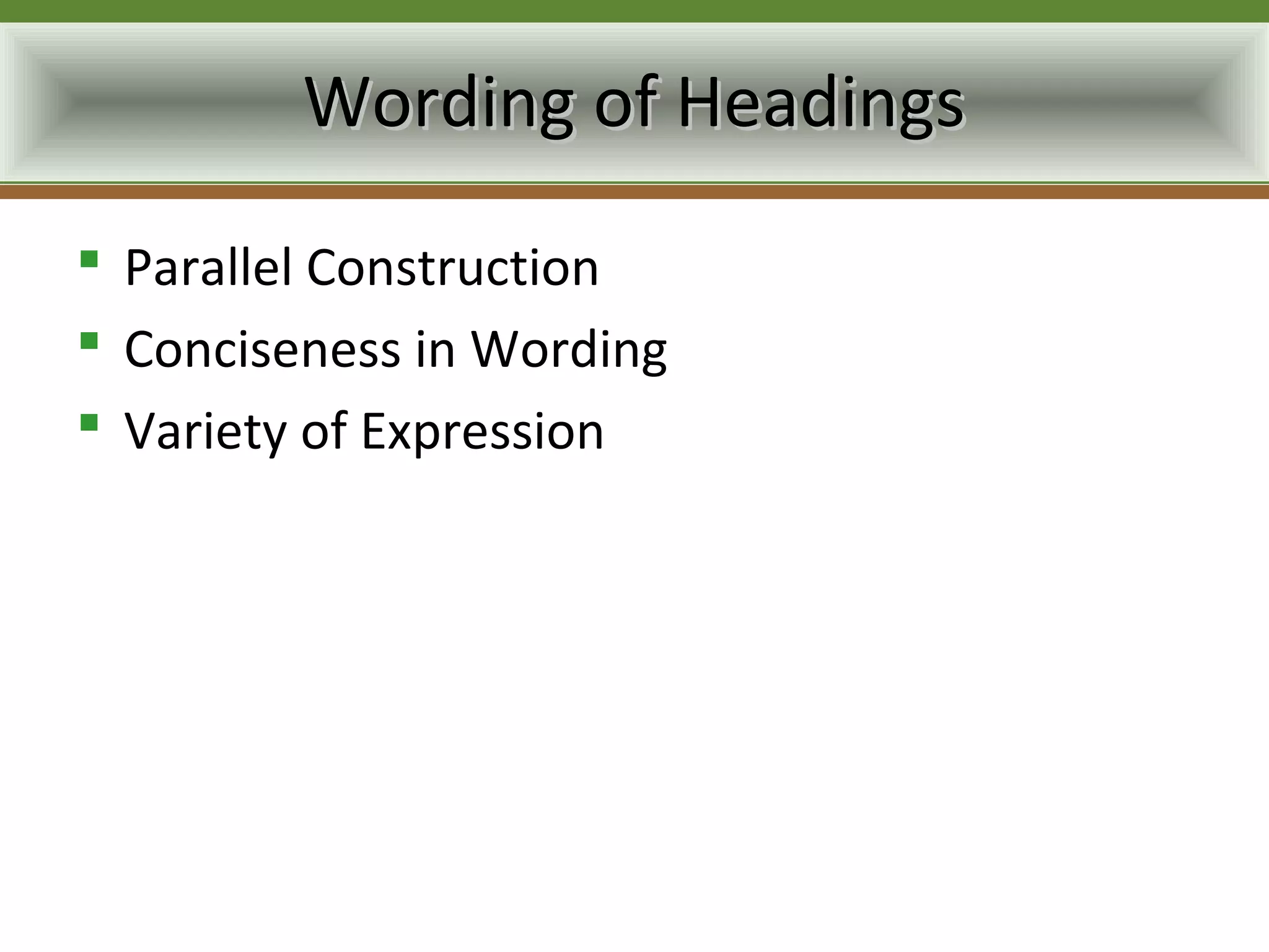 Wording of Headings
 Parallel Construction
 Conciseness in Wording
 Variety of Expression
 