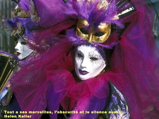 Tout a ses merveilles, l’obscurité et le silence aussi. Helen Keller 
