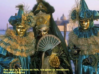 Dès que le silence se fait, les gens le meublent. Raymond Devos   