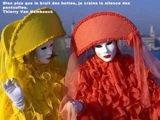 Bien plus que le bruit des bottes, je crains le silence des pantoufles. Thierry Van Humbeeck 