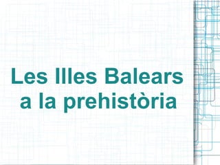 Les Illes Balears  a la prehistòria   