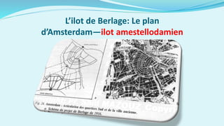 L’ilot de Berlage: Le plan
d’Amsterdam—ilot amestellodamien
 