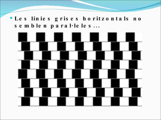 Les línies grises horitzontals no semblen paral·leles... 