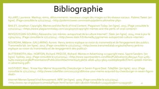 Bibliographie
ALLARD, Laurence. Mashup, remix, détournements: nouveaux usages des images sur les réseaux sociaux. PolemicTweet. [en
ligne]. (Page consultée le 17/12/2014). <http://polemictweet.com/mashup/polemicaltimeline.php>
BAILEY, Jonathan.Copyright, Memes and the Perils ofViral Content. PlagiarismToday. [en ligne]. 2013. (Page consultée le
17/12/2014). <https://www.plagiarismtoday.com/2013/05/07/copyright-memes-and-the-perils-of-viral-content/>
BENSOUSSAN-SOURAU,Alessandra. Les mèmes: autoportrait de la culture Internet?. Slate. [en ligne]. 2014, mise à jour le
03/04/2014. (Page consultée le 17/12/2014). <http://www.slate.fr/tribune/84759/memes-autoportrait-culture-internet>
BOURDAA, Mélanie. GALLARINO,Aurore. Henry Jenkins explique sa vision du transmedia et de l’engagement des publics.
Transmedia lab. [en ligne]. 2012. (Page consultée le 17/12/2014). <http://www.transmedialab.org/autre/henry-jenkins-
explique-sa-vision-du-transmedia-et-de-lengagement-des-publics/>
BUTTERWOTH,Alex. HORTON, Richard. PASCOE, Richard. Memes in Advertising: a copyright mess. Squire Sanders. [en
ligne]. Sydney, 2013. (Page consultée le 17/12/2014). <http://www.squiresanders.com/files/Publication/528a5340-f15c-47d5-
b480-010e3ce2e38e/Presentation/PublicationAttachment/4d536d7e-a6a6-4d52-96a3-020bb96e908c/Client-update-memes-
in-advertising.pdf>
HUSTVEDT, Marc. ‘KnowYour Meme’ Acquired By Cheezburger in Seven-Figure Deal. Tubefilter. [en ligne]. 2011. (Page
consultée le 17/12/2014). <http://www.tubefilter.com/2011/03/28/know-your-meme-acquired-by-cheezburger-in-seven-figure-
deal/>
Internet Memes SpreadViral Amusement. NPR. [en ligne]. 2009. (Page consultée le 17/12/2014).
<http://www.npr.org/player/v2/mediaPlayer.html?action=1&t=1&islist=false&id=121931675&m=121933056> 16
 