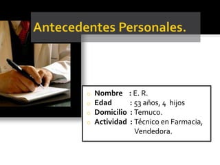 Antecedentes Personales.Nombre    : E. R.		