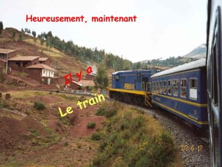 Heureusement, maintenant




           ya
        Il

            tr ain
       Le
 