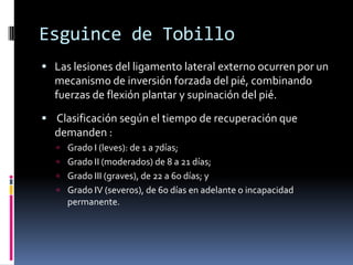 Esguince de Tobillo
 Interno.
 Externo.
 Sindesmosis Tibio-Peronea.
 