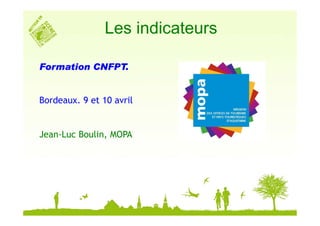 Les indicateurs

Formation CNFPT.


Bordeaux. 9 et 10 avril


Jean-Luc Boulin, MOPA
 