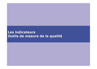 Les indicateurs
Outils de mesure de la qualité




                            Cédric Naffrichoux - Pauline Cazaubon – Hélène HYON

                            Club Qualité Aquitaine – 15 novembre 2012        1
 