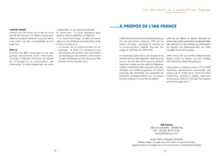 Les indicateurs de la publicité sur Internet




                                                                                                     a ProPos de l’iaB france
VISITEUR UNIQUE                                    collaboratif» ou de «web participatif».
Individu qui s’est rendu sur un site au cours      En savoir plus : On peut distinguer deux
des	30	derniers	jours.	Un	visiteur	unique	peut	    aspects dans la définition du Web 2.0 :
effectuer plusieurs visites au cours du même       •	 au	niveau	technique	:	le	Web	2.0	prend	        L'IAB France (Interactive Advertising Bureau)        L'IAB est par ailleurs un réseau d'experts au
mois mais il ne sera comptabilisé qu’une           appui sur les interfaces enrichies (Ajax, Flash   est une association créée en 1998 dont la            service des autres organisations professionnelles,
seule fois.                                        8, Ruby on Rails, etc.)                           mission est triple : structurer le marché de         des institutions et des médias qui s'interrogent
                                                   •	 	 u	 niveau	 de	 la	 communication	 et	 du	
                                                      a                                              la communication digitale, favoriser son             sur l'impact du développement de cette
WEB 2.0                                               partage : le Web 2.0 correspond aux            usage et optimiser son efficacité.                   nouvelle donne économique.
Evolution du Web conduisant à une plus                techniques permettant aux internautes
grande interactivité entre internautes.               de développer des relations, notamment         A travers ses publications, ses études et les        L'IAB France est une entité indépendante,
Concept d’utilisation d’Internet qui favorise         au sein de réseaux sociaux (blog, flux RSS,    événements qu’elle organise, l’IAB France se         faisant partie du réseau mondial d'affiliés
les échanges et la participation des                  portail communautaire, etc.).                  met au service des annonceurs et de leurs            de l'Interactive Advertising Bureau.
internautes. On parle également de «web                                                              agences conseil pour les aider à intégrer les
                                                                                                     médias numériques efficacement dans leur             L'Association compte à ce jour 119 sociétés
                                                                                                     stratégie de marketing globale, et entend            membres, représentant l’ensemble des
                                                                                                     proposer des standards, des exemples de              acteurs de la chaîne de la communication
                                                                                                     pratiques professionnelles aux nouveaux              interactive (éditeurs, régies, agences,
                                                                                                     acteurs intégrant le marché du digital.              annonceurs, instituts d’études, fournisseurs
                                                                                                                                                          de technologies, etc.).




                                                                                                                                                IAB France
                                                                                                                                    104 rue La Boétie – 75008 Paris
                                                                                                                                       Tél. : +33 (0)1 48 78 14 32
                                                                                                                                         www.iabfrance.com

                                                                                                                                    Aude Guérin, Déléguée Générale
                                                                                                                       Bastien Faletto, Chargé de la Promotion et des Partenariats
                                                                                                                 Delphine Bionne, Chargée de la Communication et des Relations Presse

                                              34                                                                                                     35
 