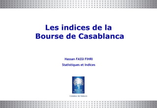 PAGE DE COUVERTURE
Hassan FASSI FIHRI
Statistiques et Indices
Les indices de la
Bourse de Casablanca
 