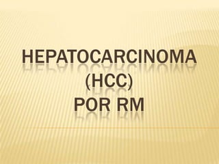 HEPATOCARCINOMA
      (HCC)
     POR RM
 