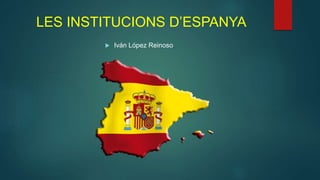 LES INSTITUCIONS D’ESPANYA
 Iván López Reinoso
 