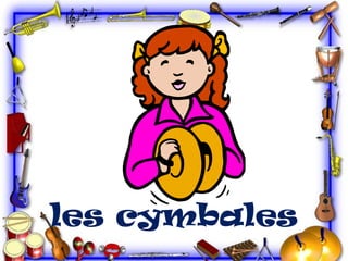 les cymbales

 