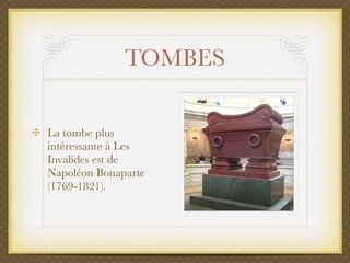 TOMBES
La tombe plus
intéressante à Les
Invalides est de
Napoléon Bonaparte
(1769-1821).