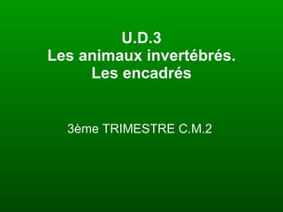 U.D.3 Les animaux invertébrés. Les encadrés 3ème TRIMESTRE C.M.2  