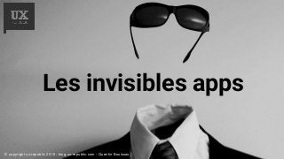 Les invisibles apps
© copyright ux-republic 2016 - blog.ux-republic.com - Quentin Bouissou
 