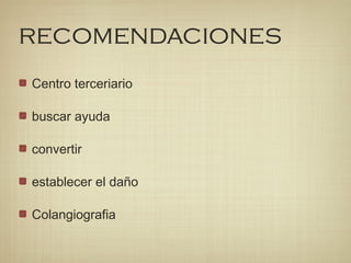recomendaciones
Centro terceriario
buscar ayuda
convertir
establecer el daño
Colangiografia
 