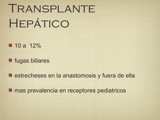 Transplante
Hepático
10 a 12%
fugas biliares
estrecheses en la anastomosis y fuera de ella
mas prevalencia en receptores pediatricos
 
