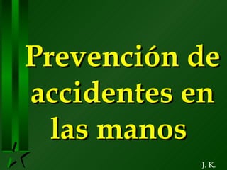 Prevención de accidentes en las manos  J. K. 