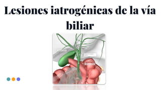 Lesiones iatrogénicas de la vía
biliar
 