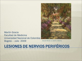 Martín Gracia Facultad de Medicina  Universidad Nacional de Colombia Bogotá – Julio  2009 Claude Monet; Le Jardin a Giverny 