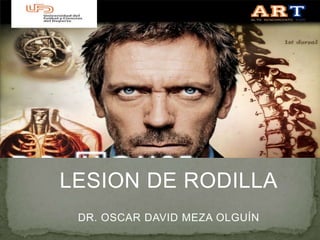 LESION DE RODILLA
 DR. OSCAR DAVID MEZA OLGUÍN
 