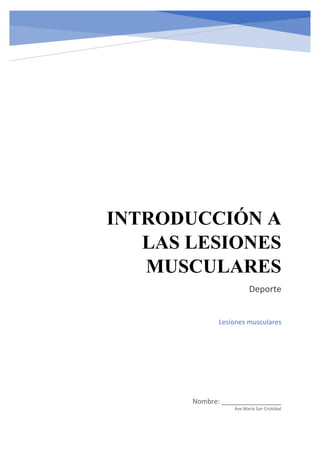 INTRODUCCIÓN A
LAS LESIONES
MUSCULARES
Deporte
Nombre: ________________
Ave María San Cristóbal
Lesiones musculares
 