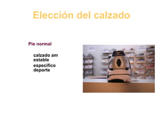 Elección del calzado Pie normal calzado am ortiguador  estable específico  de cada  deporte 