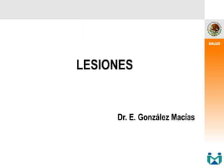 LESIONES
Dr. E. González Macías
 