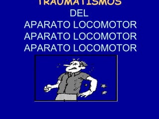 TRAUMATISMOS
DEL
APARATO LOCOMOTOR
APARATO LOCOMOTOR
APARATO LOCOMOTOR
 