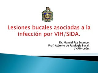 Dr. Manuel Paz Betanco.
Prof. Adjunto de Patología Bucal.
UNAN-León.
 