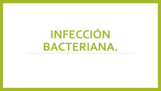 INFECCIÓN
BACTERIANA.
 