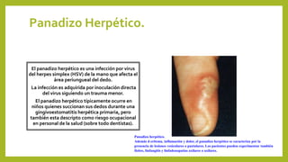 Panadizo Herpético.
El panadizo herpético es una infección por virus
del herpes simplex (HSV) de la mano que afecta el
áre...