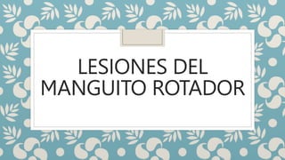 LESIONES DEL
MANGUITO ROTADOR
 